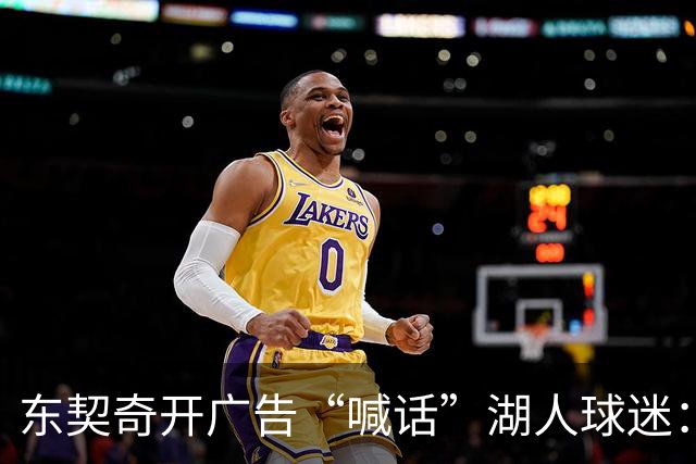 东契奇开广告“喊话”湖人球迷：今晚全力以赴，别留遗憾！